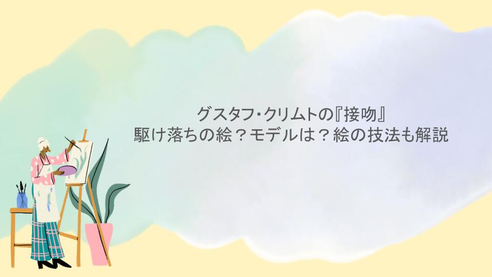 グスタフ・クリムトの『接吻』は駆け落ちの絵？モデルは？絵の技法も解説