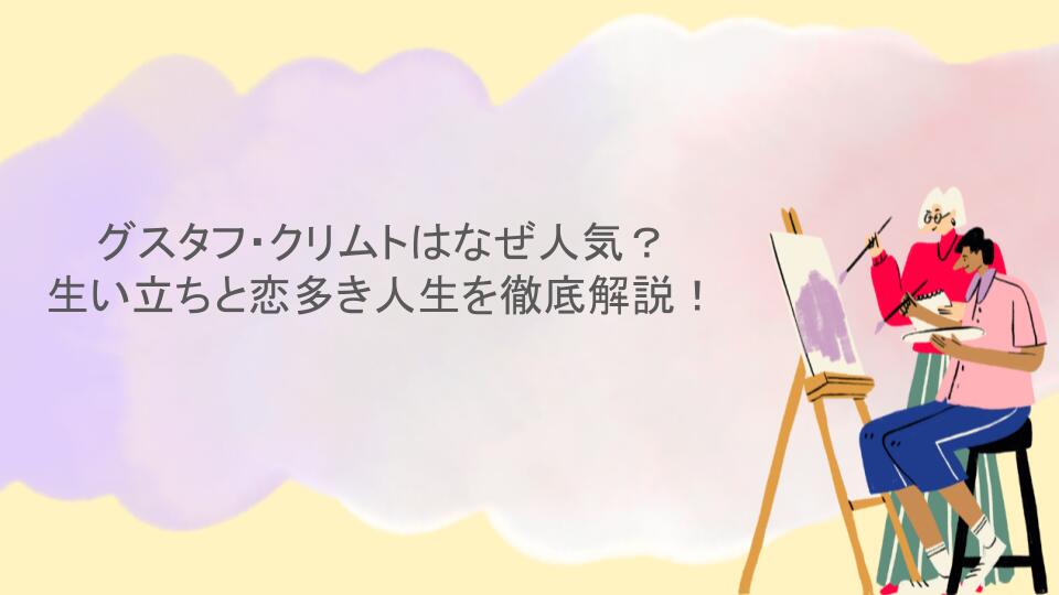 グスタフ・クリムトはなぜ人気？生い立ちと恋多き人生を徹底解説！