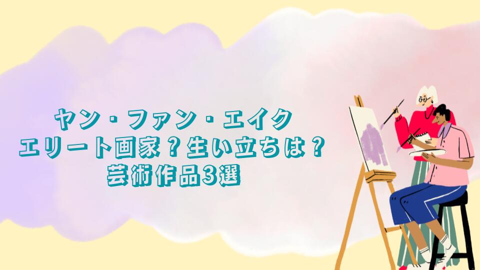 ヤン・ファン・エイクはエリート画家？生い立ちは？芸術作品3選