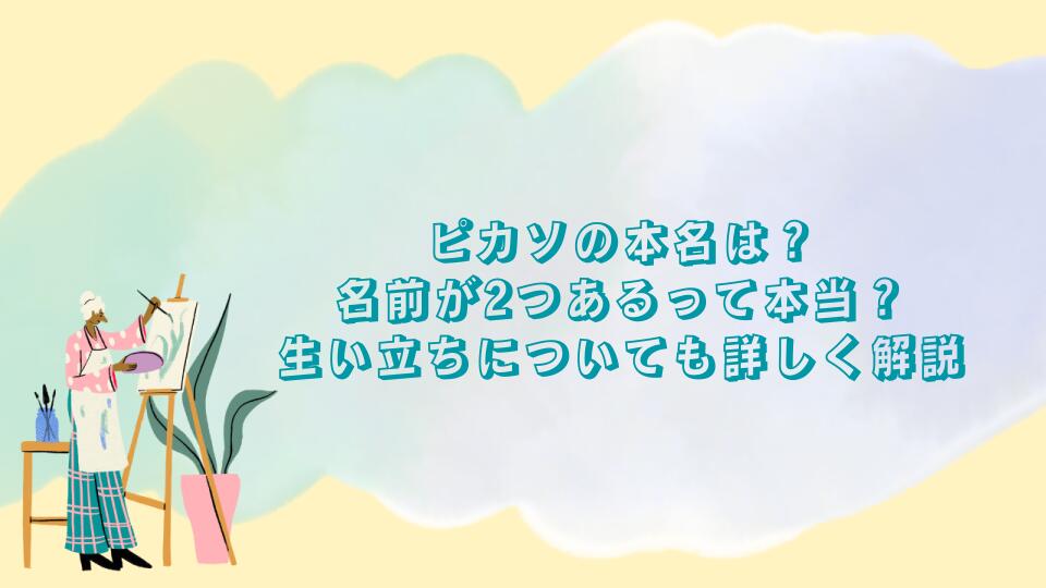 ピカソの本名は？名前が2つあるって本当？生い立ちについても詳しく解説