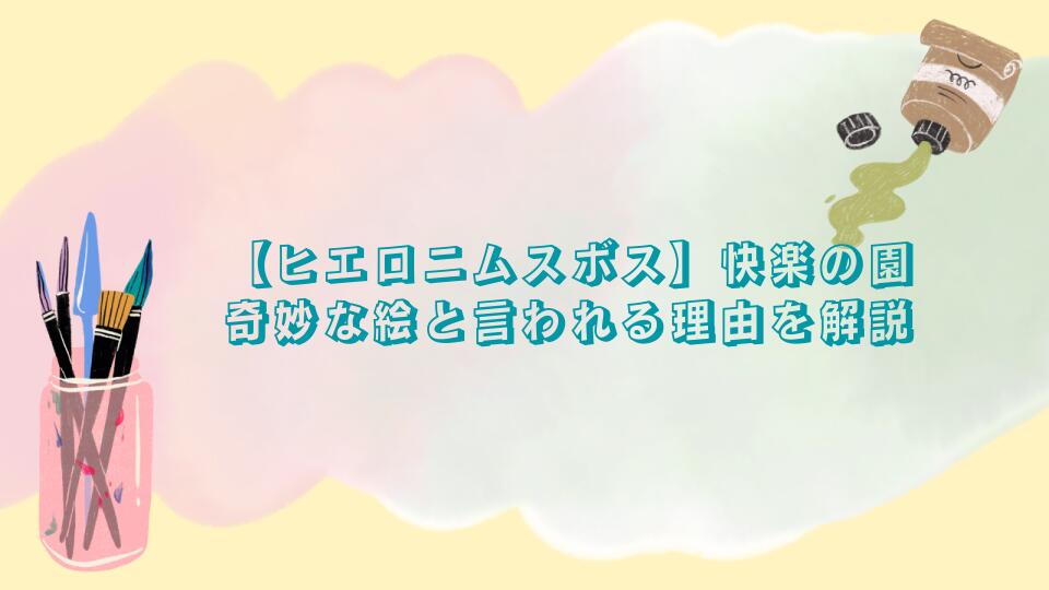 【ヒエロニムスボス】快楽の園は奇妙な絵と言われる理由を解説