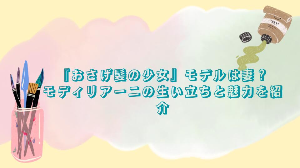 『おさげ髪の少女』モデルは妻？モディリアーニの生い立ちと魅力を紹介