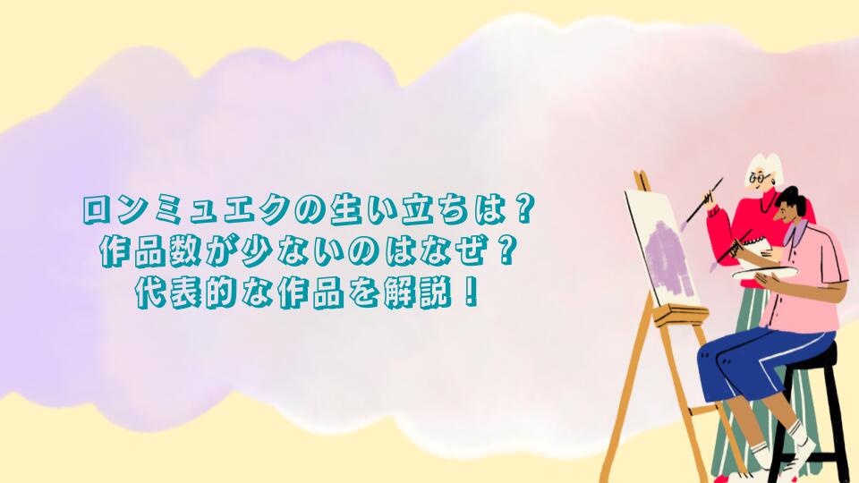 ロンミュエクの生い立ちは？作品数が少ないのはなぜ？代表的な作品を解説！