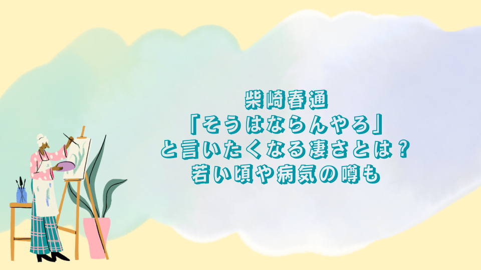 柴崎春通「そうはならんやろ」と言いたくなる凄さ！若い頃や病気の噂も